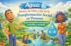 Agua: Motor de Vida y Eje de la Transformación Social en Panamá, Hacia una gestión comunitaria sostenible y saludable