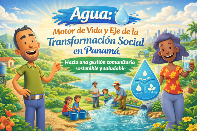 Agua: Motor de Vida y Eje de la Transformación Social en Panamá, Hacia una gestión comunitaria sostenible y saludable
